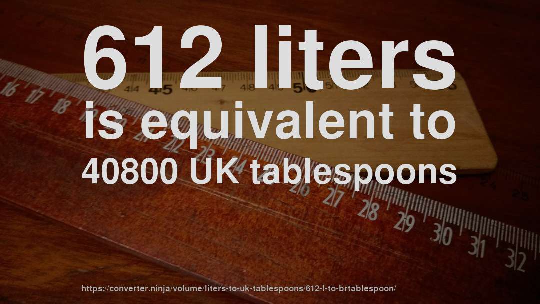 612 liters is equivalent to 40800 UK tablespoons
