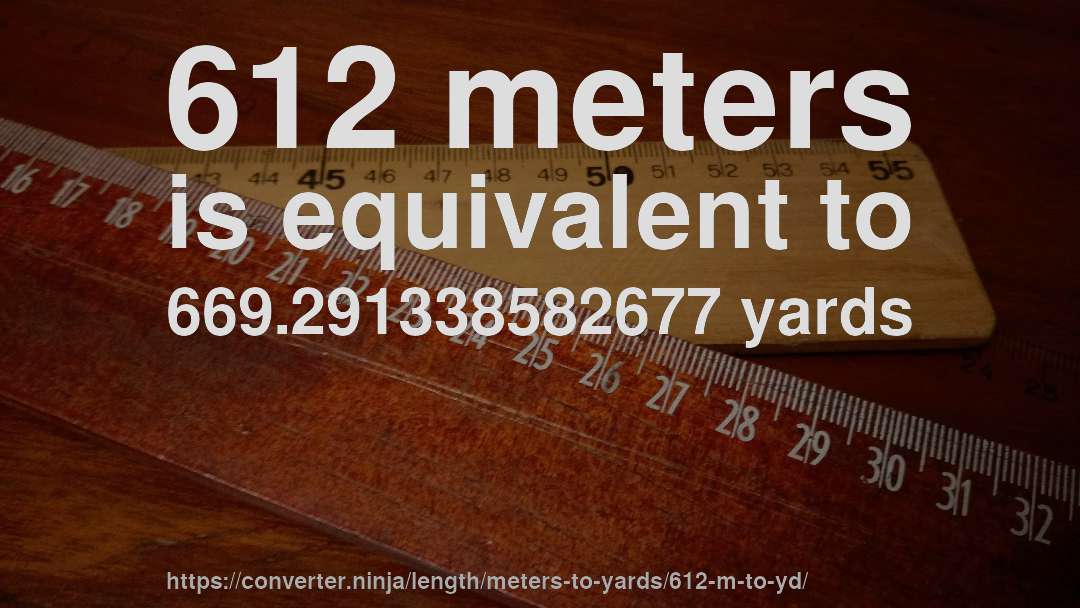 612 meters is equivalent to 669.291338582677 yards