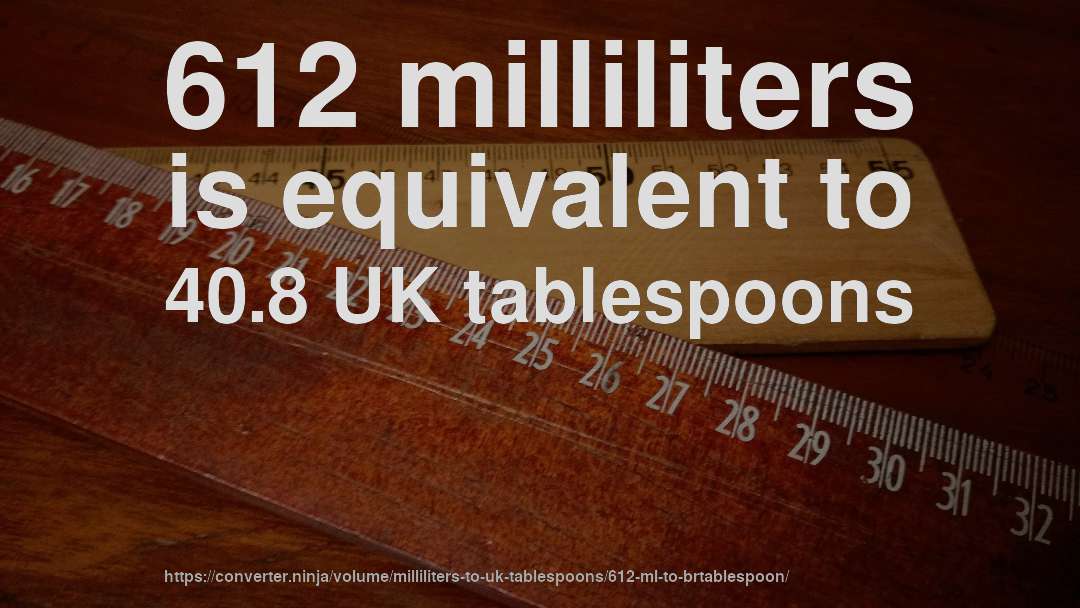 612 milliliters is equivalent to 40.8 UK tablespoons