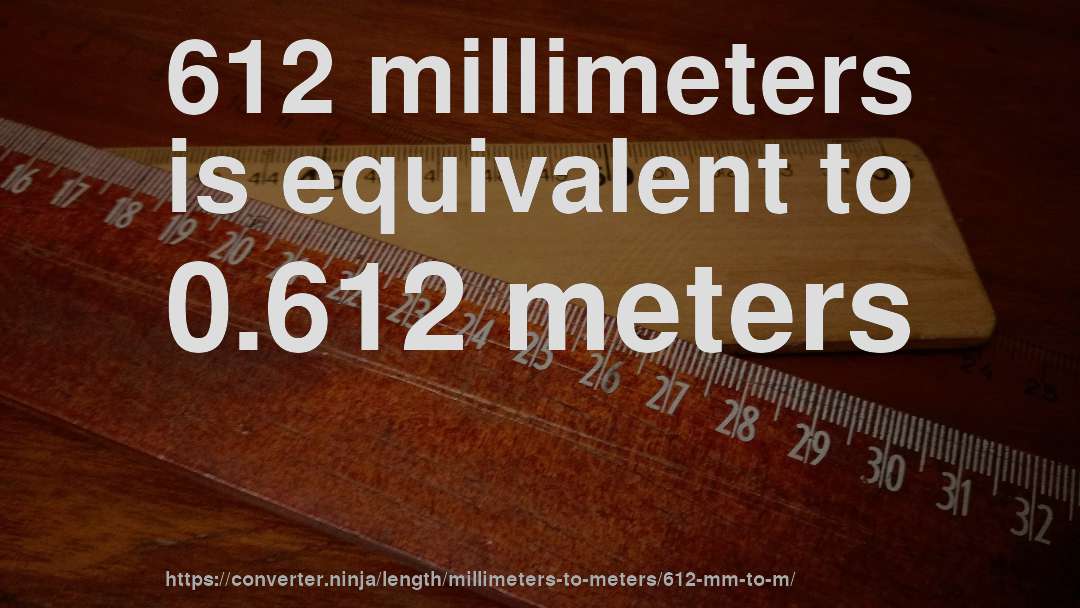 612 millimeters is equivalent to 0.612 meters