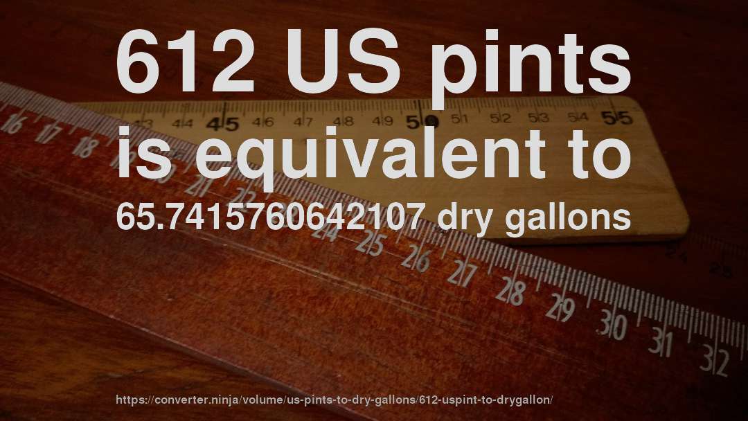 612 US pints is equivalent to 65.7415760642107 dry gallons