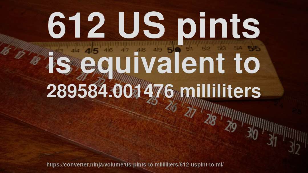 612 US pints is equivalent to 289584.001476 milliliters