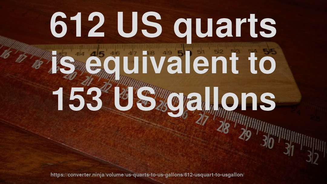 612 US quarts is equivalent to 153 US gallons