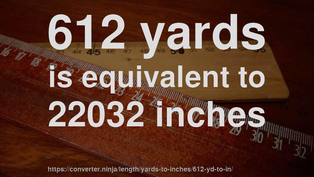 612 yards is equivalent to 22032 inches