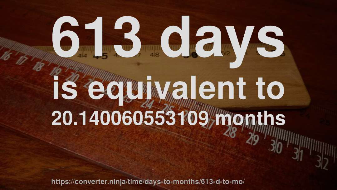 613 days is equivalent to 20.140060553109 months