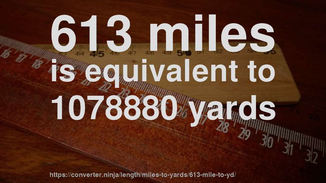 613 miles is equivalent to 1078880 yards