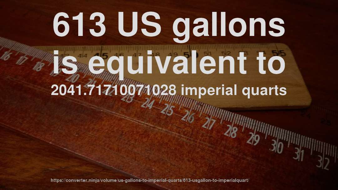 613 US gallons is equivalent to 2041.71710071028 imperial quarts