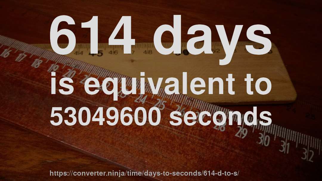 614 days is equivalent to 53049600 seconds