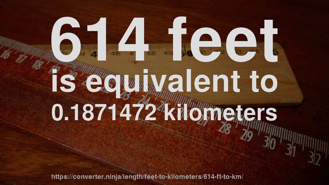 614 feet is equivalent to 0.1871472 kilometers