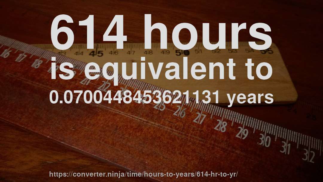 614 hours is equivalent to 0.0700448453621131 years