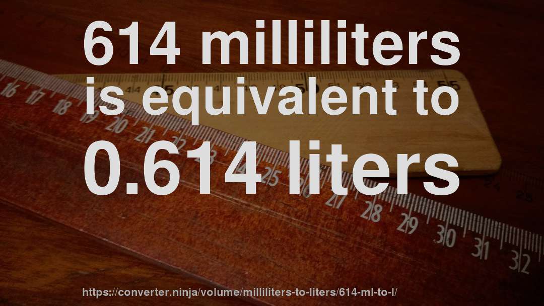 614 milliliters is equivalent to 0.614 liters