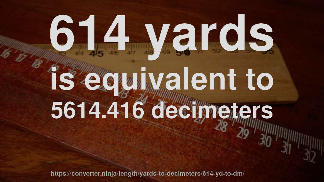 614 yards is equivalent to 5614.416 decimeters