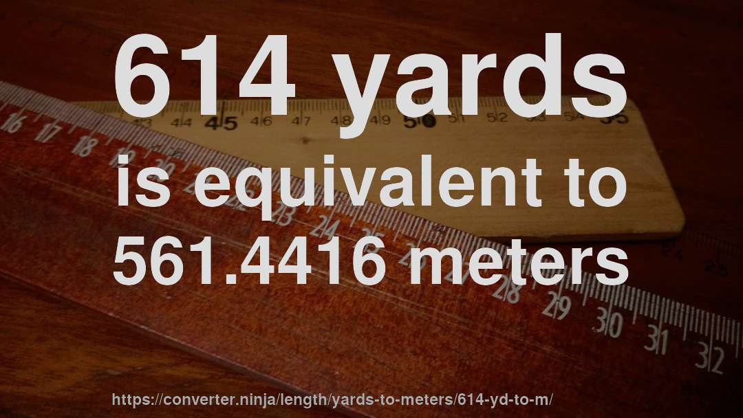 614 yards is equivalent to 561.4416 meters