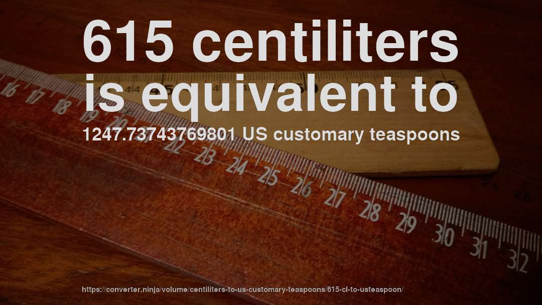 615 centiliters is equivalent to 1247.73743769801 US customary teaspoons