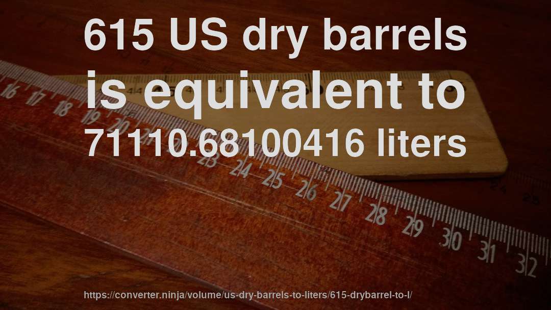 615 US dry barrels is equivalent to 71110.68100416 liters