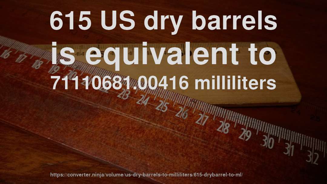 615 US dry barrels is equivalent to 71110681.00416 milliliters