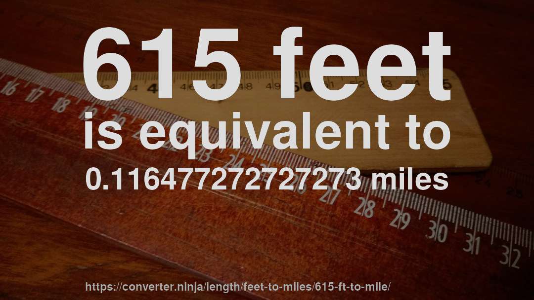 615 feet is equivalent to 0.116477272727273 miles