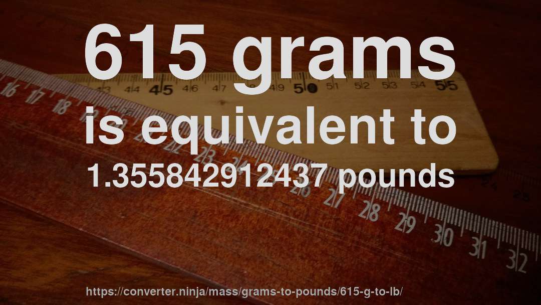 615 grams is equivalent to 1.355842912437 pounds