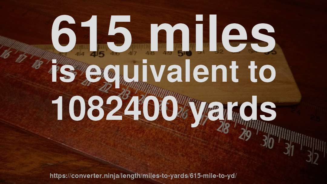 615 miles is equivalent to 1082400 yards