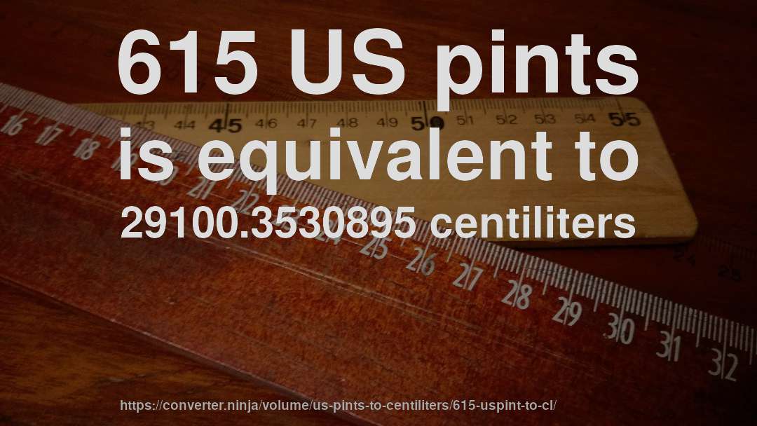 615 US pints is equivalent to 29100.3530895 centiliters