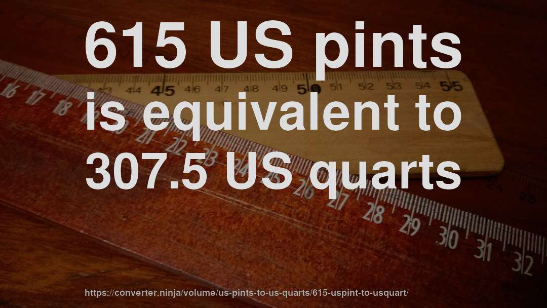 615 US pints is equivalent to 307.5 US quarts