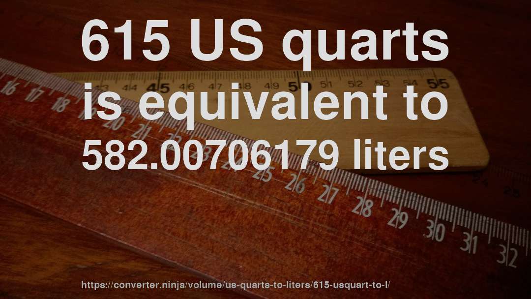 615 US quarts is equivalent to 582.00706179 liters