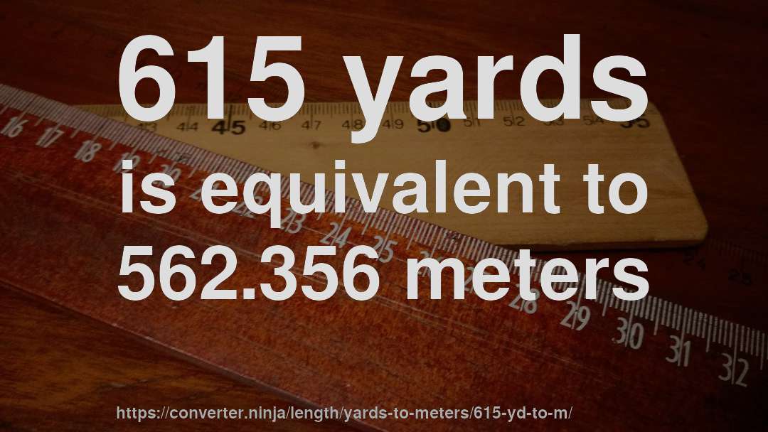 615 yards is equivalent to 562.356 meters