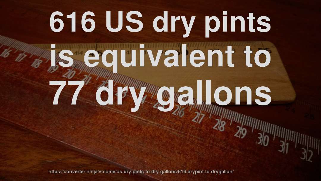 616 US dry pints is equivalent to 77 dry gallons