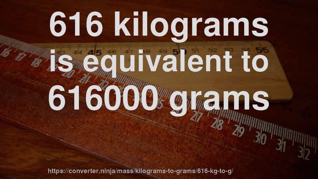 616 kilograms is equivalent to 616000 grams