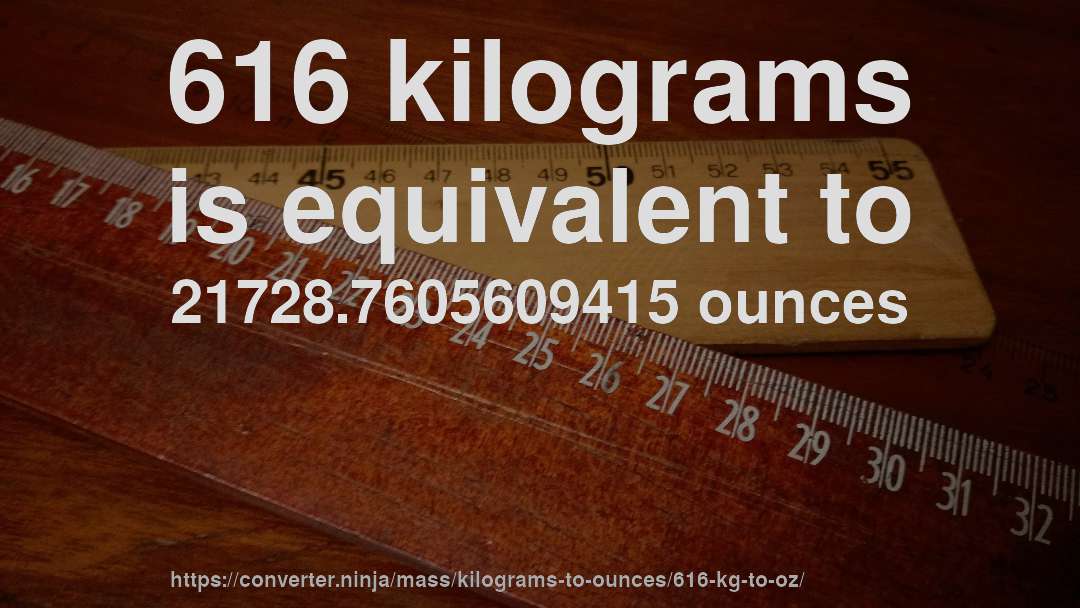 616 kilograms is equivalent to 21728.7605609415 ounces