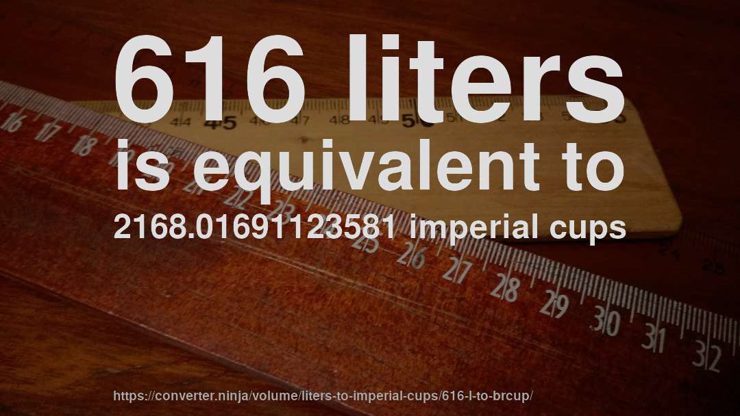 616 liters is equivalent to 2168.01691123581 imperial cups