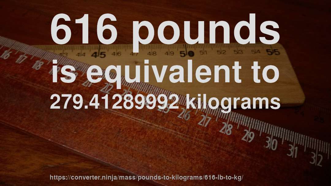 616 pounds is equivalent to 279.41289992 kilograms