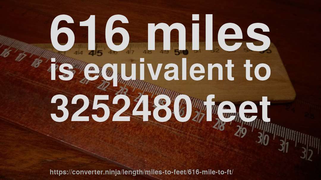 616 miles is equivalent to 3252480 feet