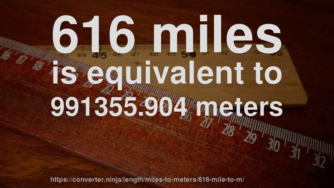 616 miles is equivalent to 991355.904 meters