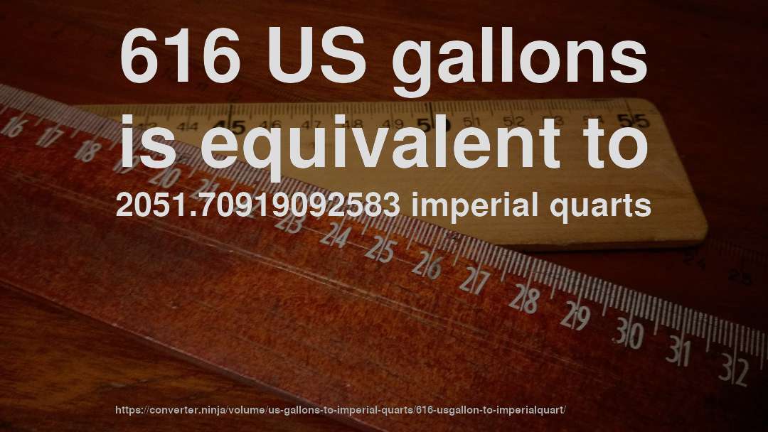 616 US gallons is equivalent to 2051.70919092583 imperial quarts