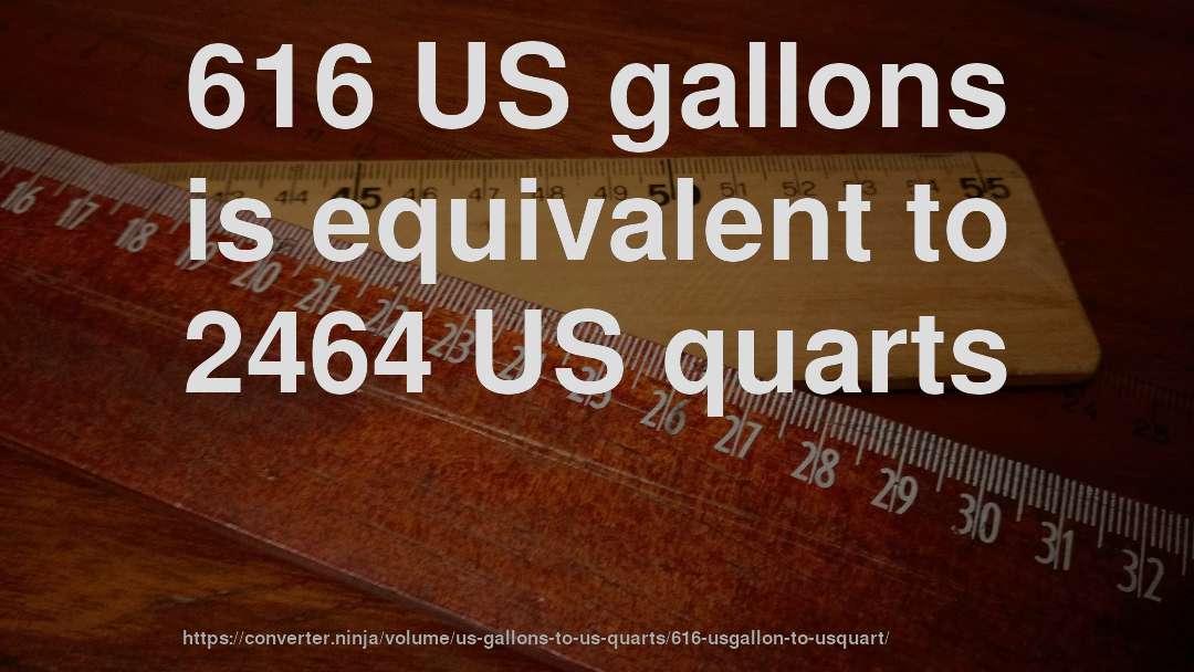616 US gallons is equivalent to 2464 US quarts