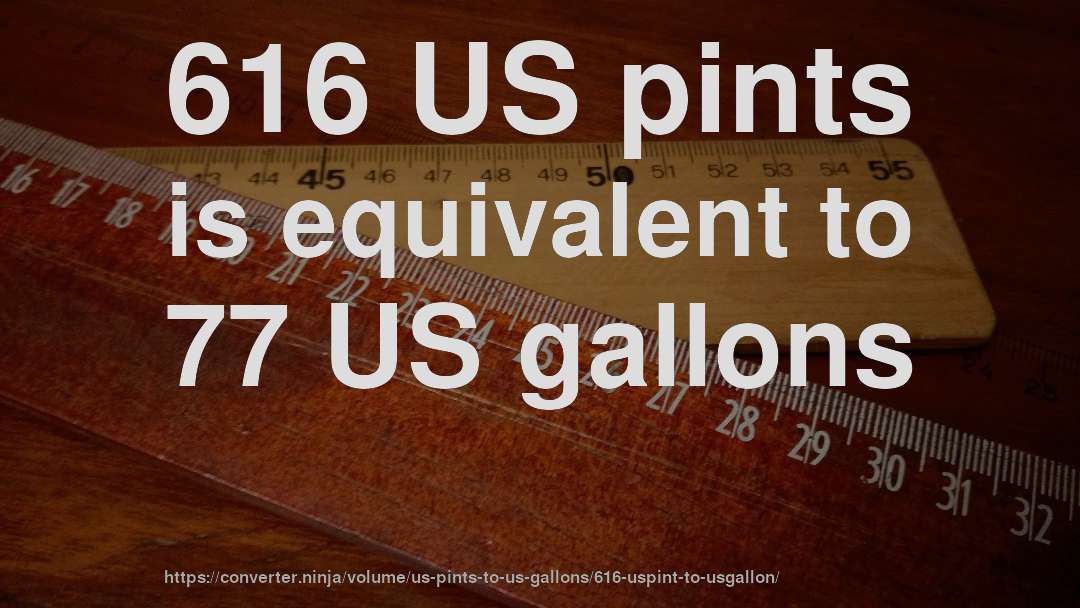 616 US pints is equivalent to 77 US gallons