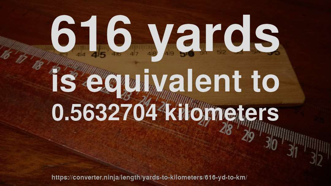 616 yards is equivalent to 0.5632704 kilometers