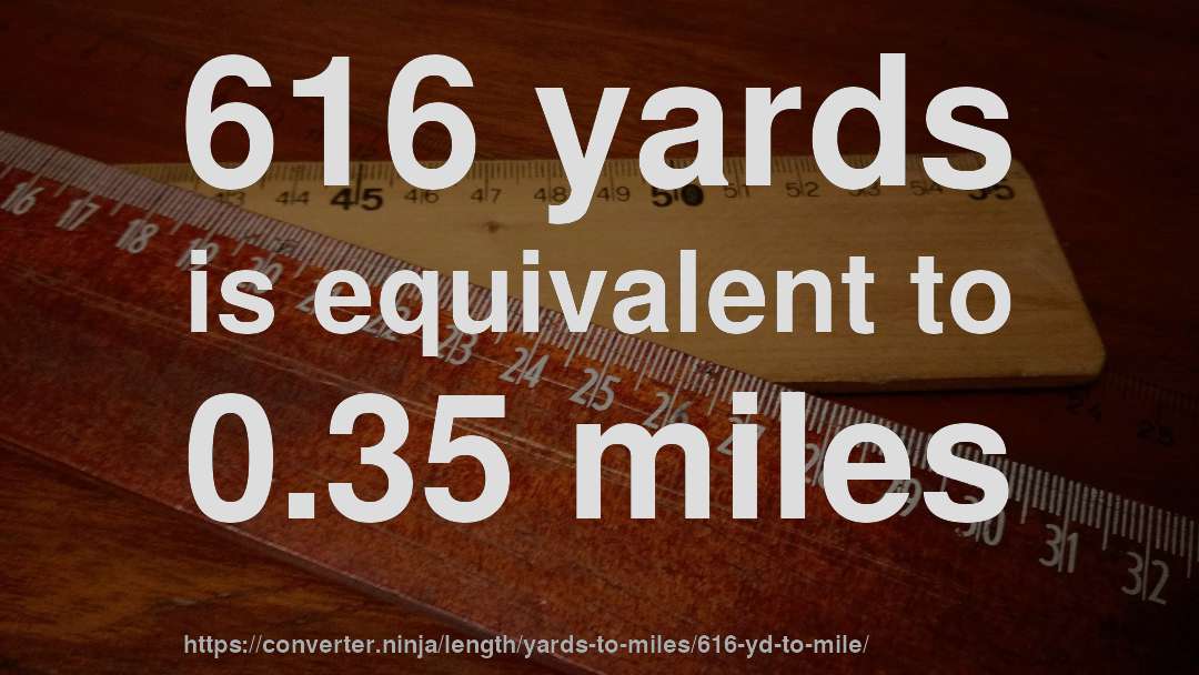 616 yards is equivalent to 0.35 miles