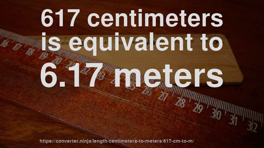 617 centimeters is equivalent to 6.17 meters