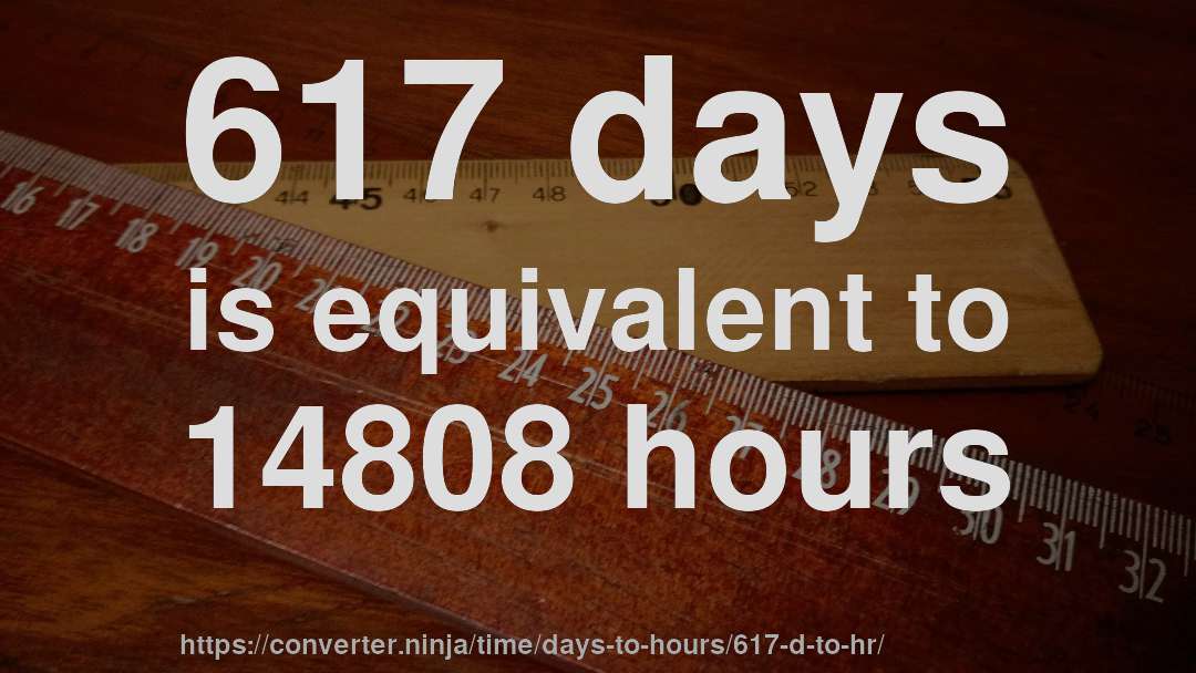 617 days is equivalent to 14808 hours