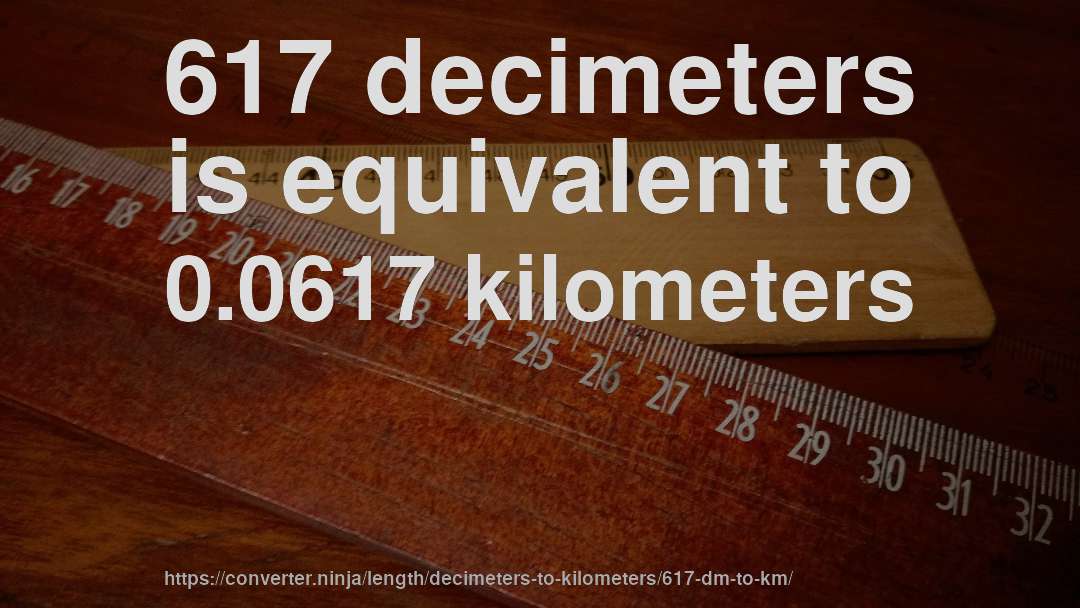 617 decimeters is equivalent to 0.0617 kilometers