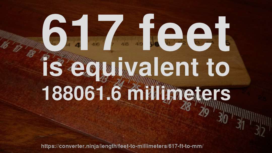 617 feet is equivalent to 188061.6 millimeters