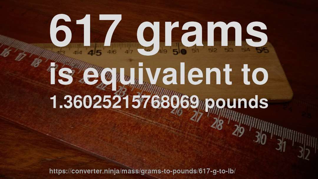 617 grams is equivalent to 1.36025215768069 pounds