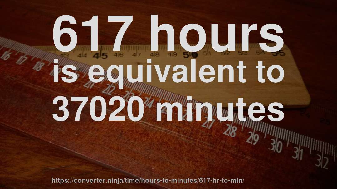 617 hours is equivalent to 37020 minutes