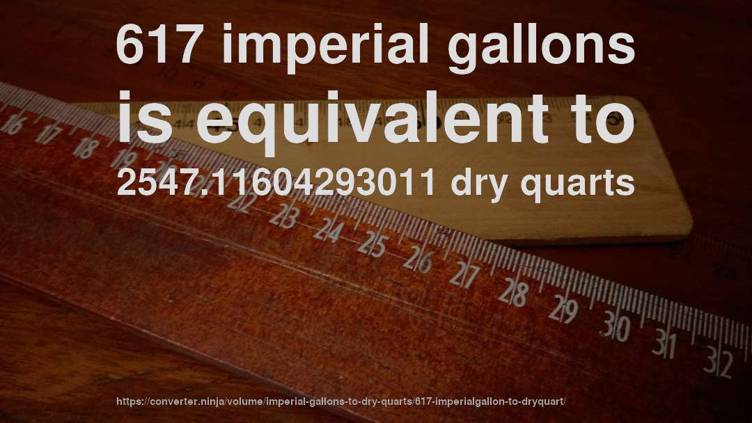 617 imperial gallons is equivalent to 2547.11604293011 dry quarts