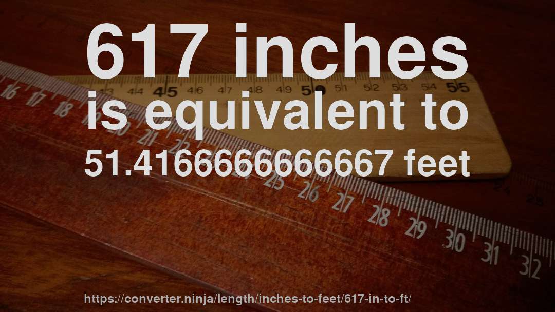 617 inches is equivalent to 51.4166666666667 feet
