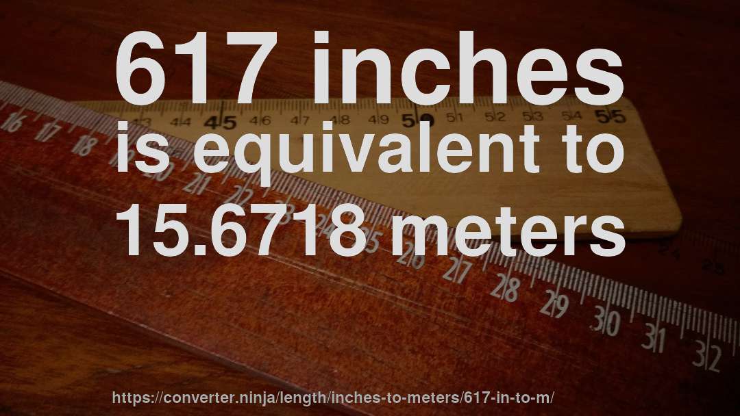 617 inches is equivalent to 15.6718 meters