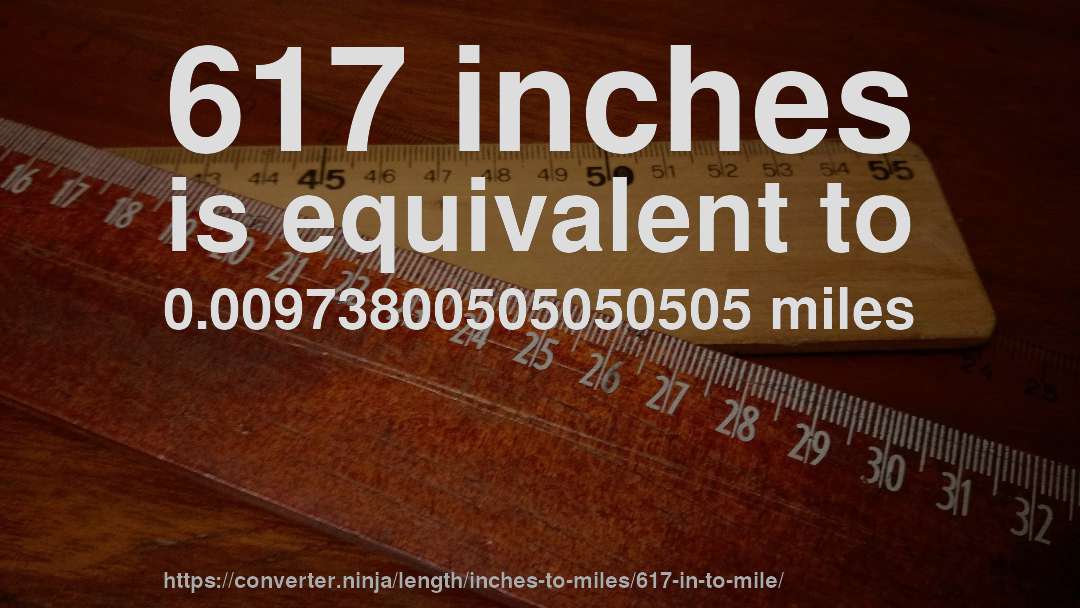 617 inches is equivalent to 0.00973800505050505 miles