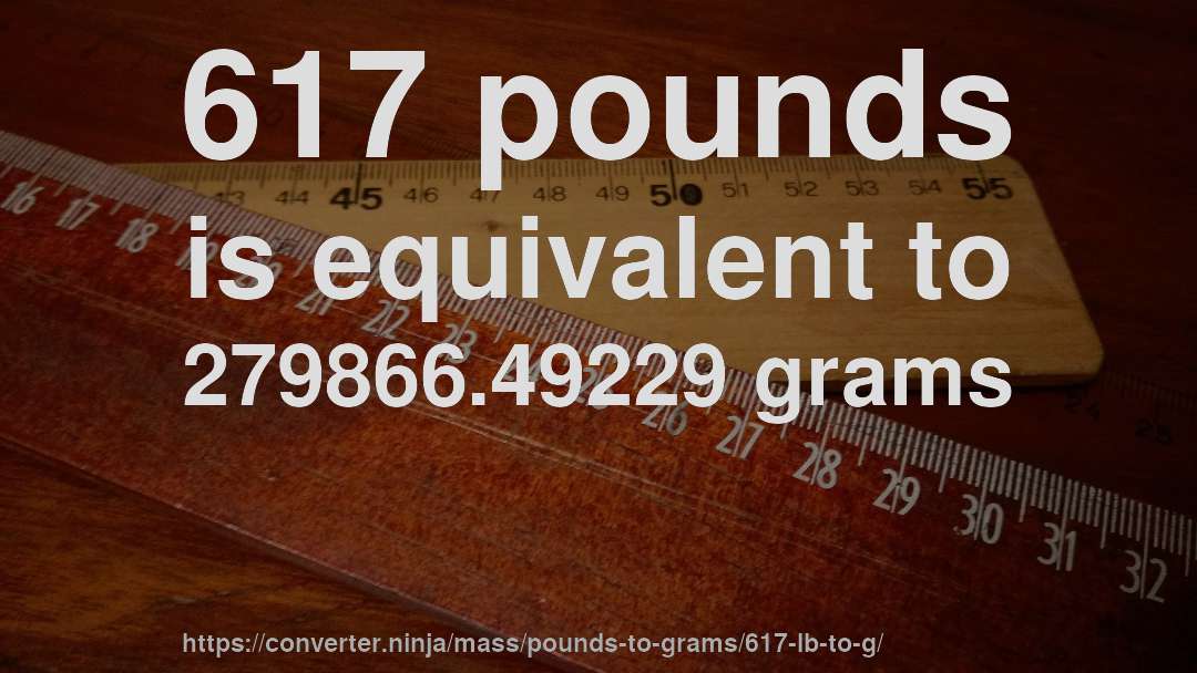 617 pounds is equivalent to 279866.49229 grams
